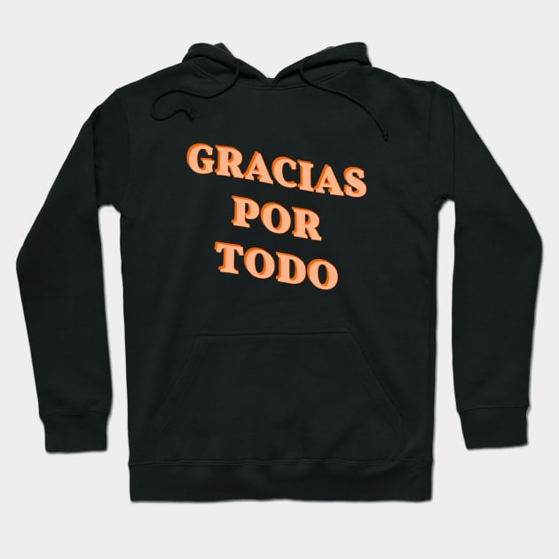 Spanish Language Phrase 'Gracias Por Todo', Spanish Thanksgiving Hoodie by strangelyhandsome